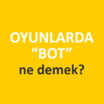 oyunlarda bot teriminin anlamı nedir